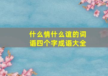 什么情什么谊的词语四个字成语大全