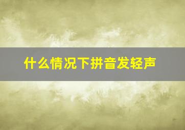 什么情况下拼音发轻声