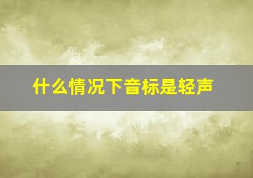 什么情况下音标是轻声