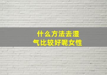 什么方法去湿气比较好呢女性