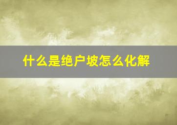 什么是绝户坡怎么化解