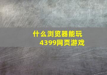 什么浏览器能玩4399网页游戏