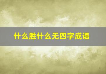 什么胜什么无四字成语