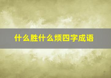 什么胜什么烦四字成语