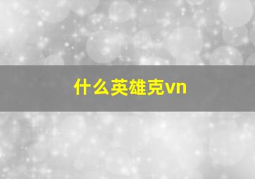 什么英雄克vn