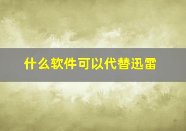 什么软件可以代替迅雷