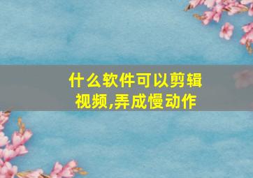 什么软件可以剪辑视频,弄成慢动作