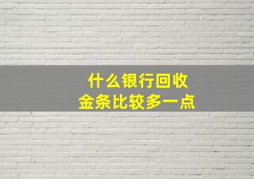 什么银行回收金条比较多一点