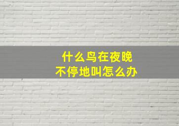 什么鸟在夜晚不停地叫怎么办