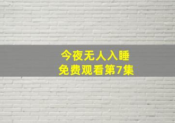 今夜无人入睡免费观看第7集