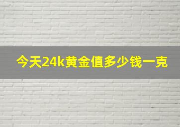 今天24k黄金值多少钱一克