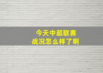 今天中超联赛战况怎么样了啊