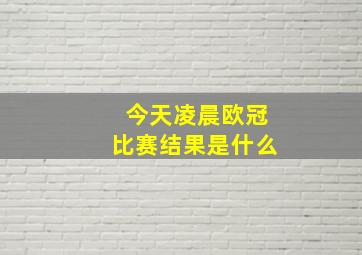 今天凌晨欧冠比赛结果是什么