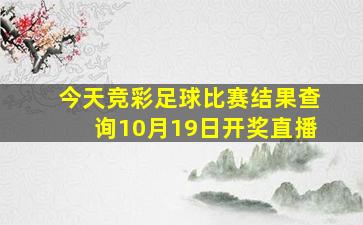 今天竞彩足球比赛结果查询10月19日开奖直播