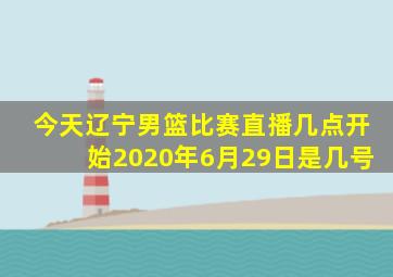 今天辽宁男篮比赛直播几点开始2020年6月29日是几号