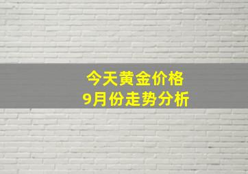 今天黄金价格9月份走势分析