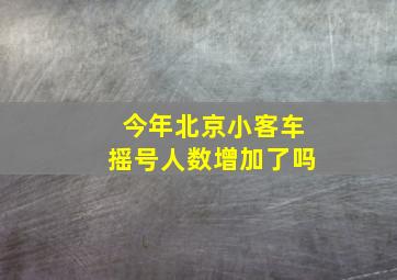 今年北京小客车摇号人数增加了吗