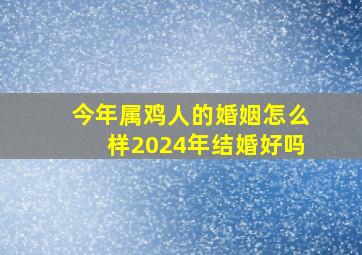 今年属鸡人的婚姻怎么样2024年结婚好吗