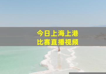 今日上海上港比赛直播视频