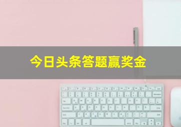 今日头条答题赢奖金