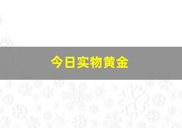 今日实物黄金