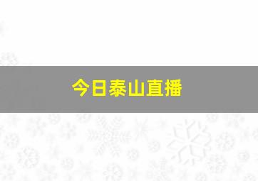 今日泰山直播