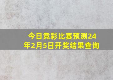 今日竞彩比赛预测24年2月5日开奖结果查询