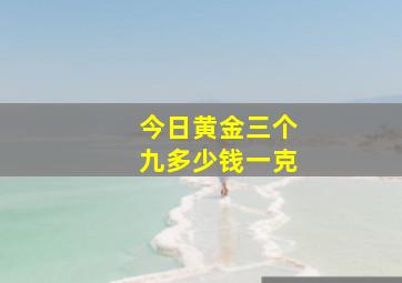 今日黄金三个九多少钱一克