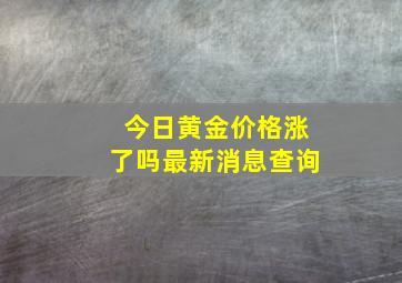 今日黄金价格涨了吗最新消息查询