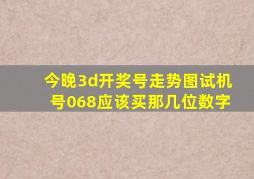 今晚3d开奖号走势图试机号068应该买那几位数字