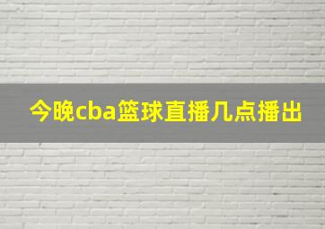 今晚cba篮球直播几点播出