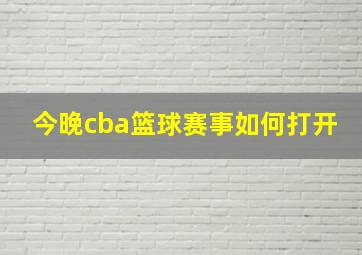 今晚cba篮球赛事如何打开