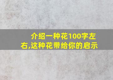 介绍一种花100字左右,这种花带给你的启示