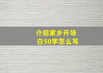 介绍家乡开场白50字怎么写