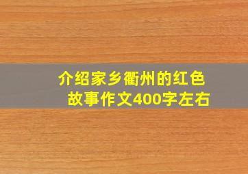 介绍家乡衢州的红色故事作文400字左右