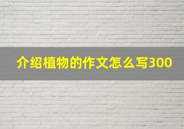 介绍植物的作文怎么写300