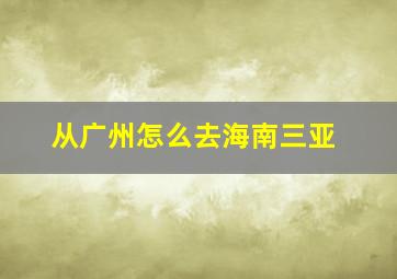 从广州怎么去海南三亚