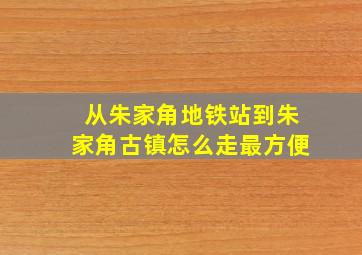 从朱家角地铁站到朱家角古镇怎么走最方便