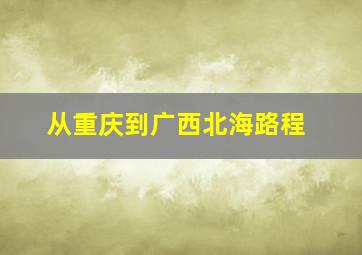 从重庆到广西北海路程