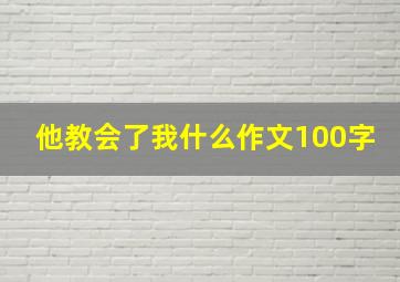 他教会了我什么作文100字