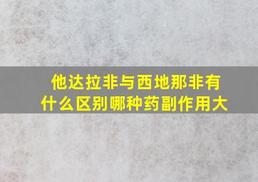 他达拉非与西地那非有什么区别哪种药副作用大