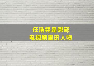 任浩铭是哪部电视剧里的人物