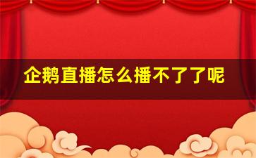 企鹅直播怎么播不了了呢