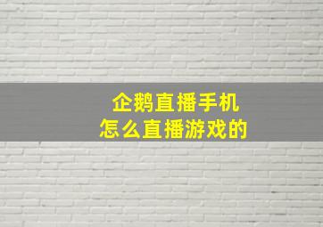 企鹅直播手机怎么直播游戏的