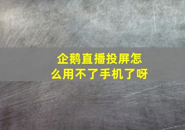 企鹅直播投屏怎么用不了手机了呀