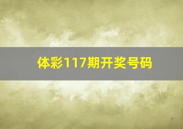 体彩117期开奖号码