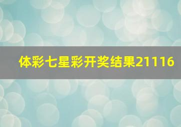 体彩七星彩开奖结果21116