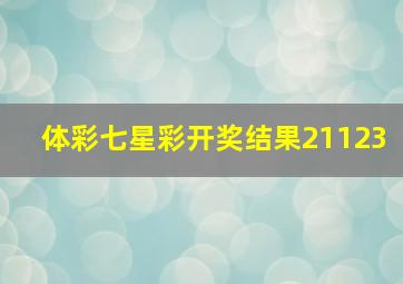 体彩七星彩开奖结果21123