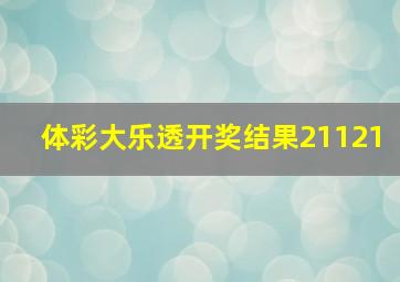 体彩大乐透开奖结果21121