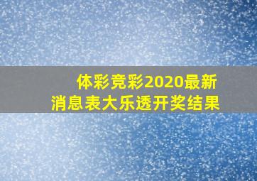 体彩竞彩2020最新消息表大乐透开奖结果